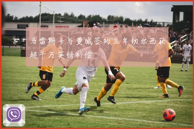 马雷斯卡与曼城签约三年切尔西获超千万英镑补偿